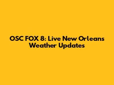 OSC FOX 8: Live New Orleans Weather Updates