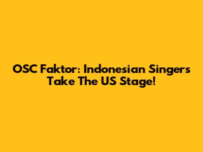 OSC Faktor: Indonesian Singers Take The US Stage!