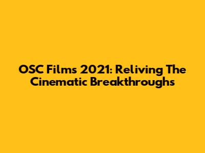 OSC Films 2021: Reliving The Cinematic Breakthroughs