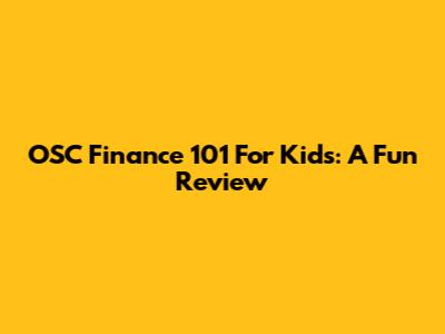 OSC Finance 101 For Kids: A Fun Review