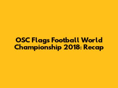 OSC Flags Football World Championship 2018: Recap