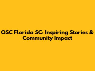 OSC Florida SC: Inspiring Stories & Community Impact