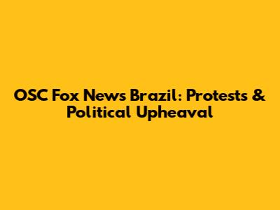 OSC Fox News Brazil: Protests & Political Upheaval