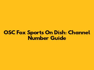 OSC Fox Sports On Dish: Channel Number Guide