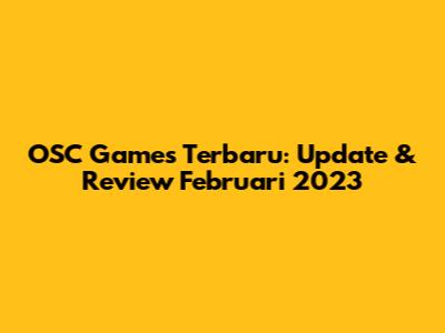 OSC Games Terbaru: Update & Review Februari 2023