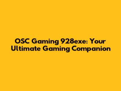 OSC Gaming 928exe: Your Ultimate Gaming Companion