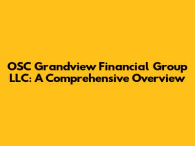 OSC Grandview Financial Group LLC: A Comprehensive Overview