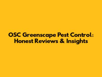 OSC Greenscape Pest Control: Honest Reviews & Insights
