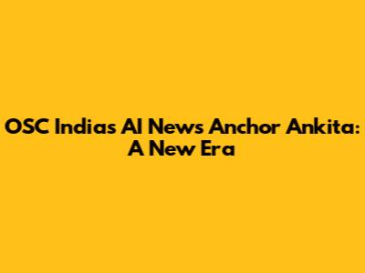 OSC India's AI News Anchor Ankita: A New Era