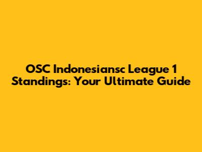 OSC Indonesiansc League 1 Standings: Your Ultimate Guide