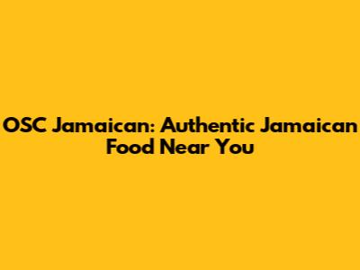 OSC Jamaican: Authentic Jamaican Food Near You