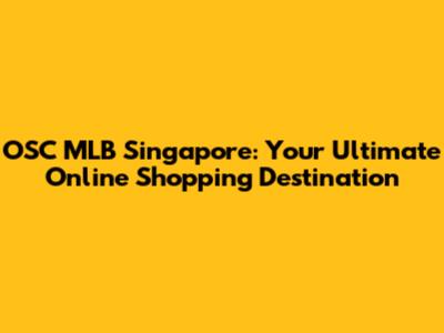 OSC MLB Singapore: Your Ultimate Online Shopping Destination
