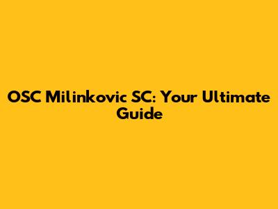 OSC Milinkovic SC: Your Ultimate Guide