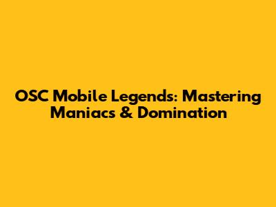 OSC Mobile Legends: Mastering Maniacs & Domination