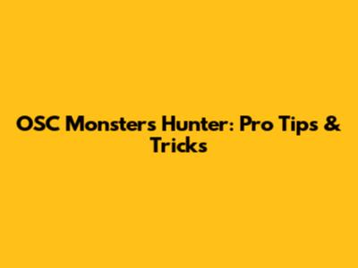 OSC Monsters Hunter: Pro Tips & Tricks