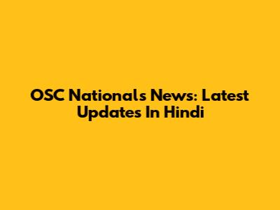 OSC Nationals News: Latest Updates In Hindi