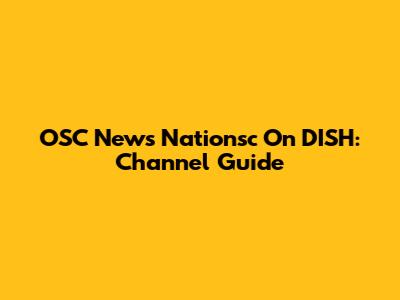 OSC News Nationsc On DISH: Channel Guide