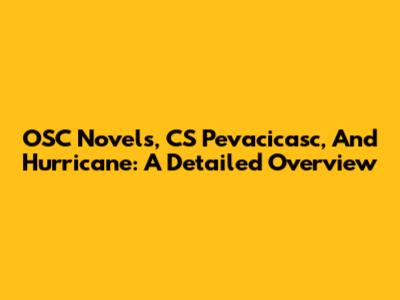 OSC Novels, CS Pevacicasc, And Hurricane: A Detailed Overview