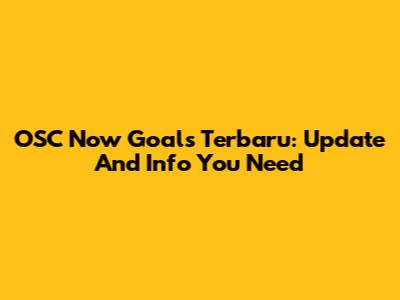 OSC Now Goals Terbaru: Update And Info You Need