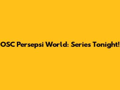 OSC Persepsi World: Series Tonight!