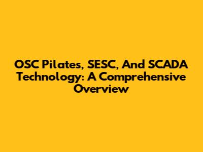 OSC Pilates, SESC, And SCADA Technology: A Comprehensive Overview