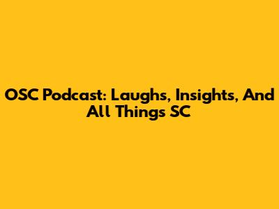 OSC Podcast: Laughs, Insights, And All Things SC