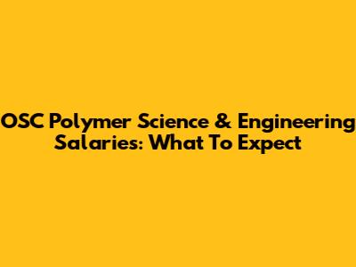 OSC Polymer Science & Engineering Salaries: What To Expect