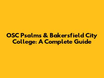 OSC Psalms & Bakersfield City College: A Complete Guide