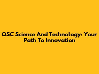 OSC Science And Technology: Your Path To Innovation