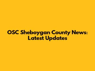 OSC Sheboygan County News: Latest Updates