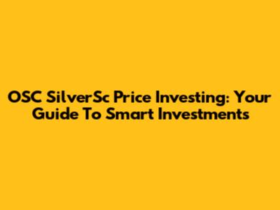 OSC SilverSc Price Investing: Your Guide To Smart Investments