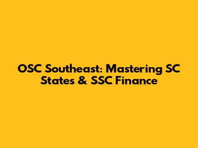 OSC Southeast: Mastering SC States & SSC Finance