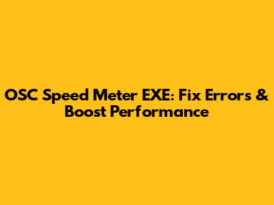 OSC Speed Meter EXE: Fix Errors & Boost Performance