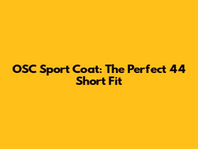 OSC Sport Coat: The Perfect 44 Short Fit