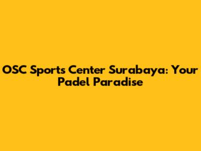 OSC Sports Center Surabaya: Your Padel Paradise