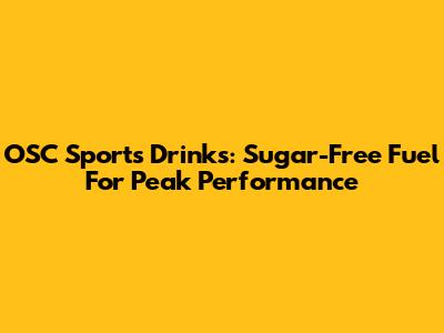 OSC Sports Drinks: Sugar-Free Fuel For Peak Performance