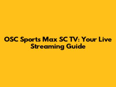 OSC Sports Max SC TV: Your Live Streaming Guide