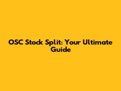 OSC Stock Split: Your Ultimate Guide