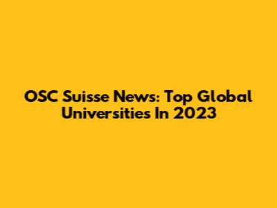 OSC Suisse News: Top Global Universities In 2023