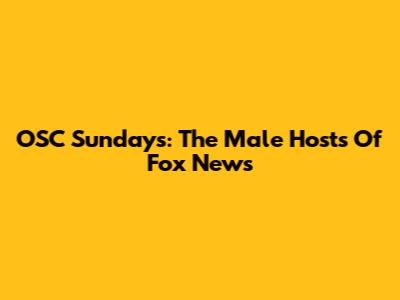 OSC Sundays: The Male Hosts Of Fox News