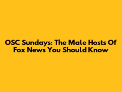 OSC Sundays: The Male Hosts Of Fox News You Should Know