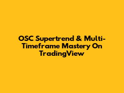 OSC Supertrend & Multi-Timeframe Mastery On TradingView