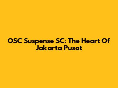 OSC Suspense SC: The Heart Of Jakarta Pusat