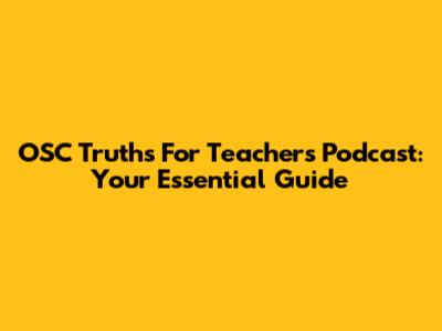 OSC Truths For Teachers Podcast: Your Essential Guide