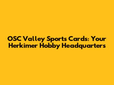 OSC Valley Sports Cards: Your Herkimer Hobby Headquarters