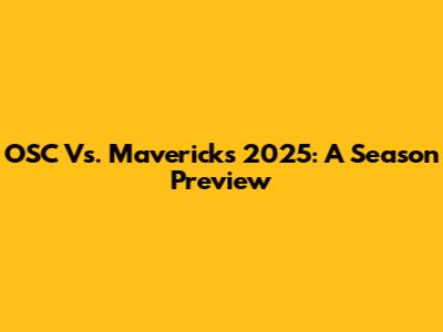 OSC Vs. Mavericks 2025: A Season Preview