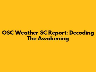 OSC Weather SC Report: Decoding The Awakening