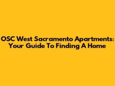 OSC West Sacramento Apartments: Your Guide To Finding A Home