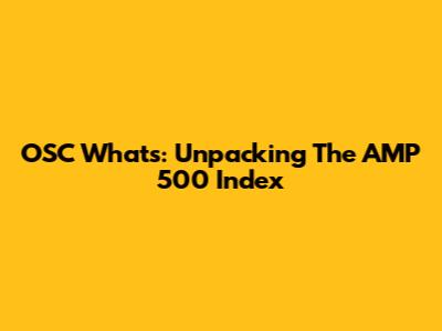 OSC What's: Unpacking The AMP 500 Index