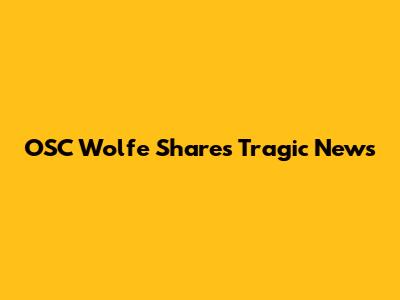 OSC Wolfe Shares Tragic News